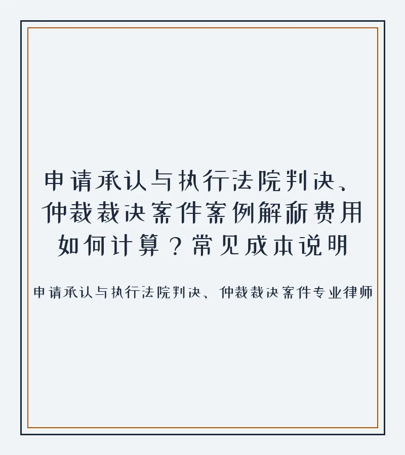 申请承认与执行法院判决、仲裁裁决案件案例解析费用如何计算？常见成本说明