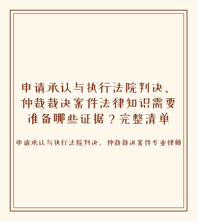 申请承认与执行法院判决、仲裁裁决案件法律知识需要准备哪些证据？完整清单