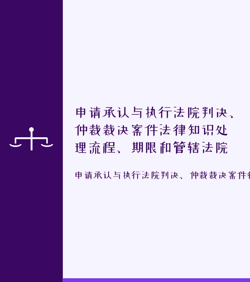 申请承认与执行法院判决、仲裁裁决案件法律知识处理流程、期限和管辖法院